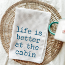  Life Is Better At The Cabin Kitchen Tea Towel