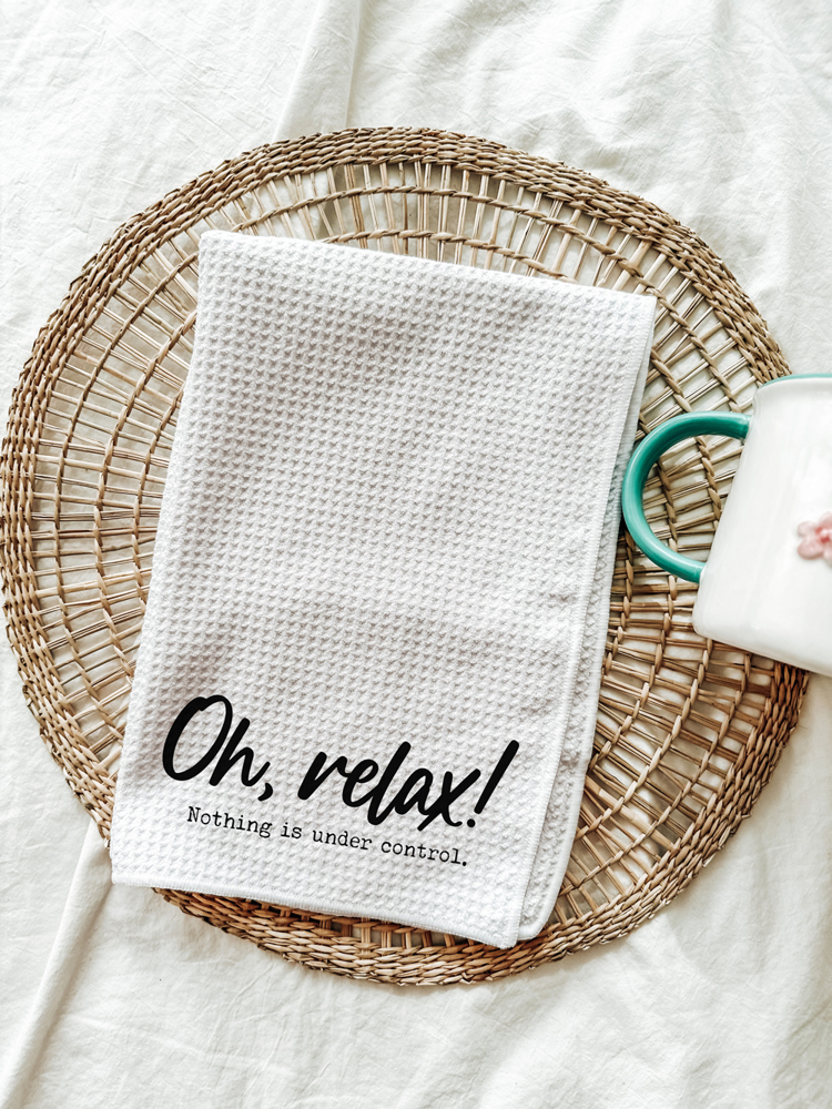 Oh Relax! Nothing is Under Control Funny Tea Towel