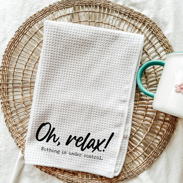 Oh Relax! Nothing is Under Control Funny Tea Towel