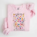  Grow in His Grace Fleece Women Graphic Sweatshirt 