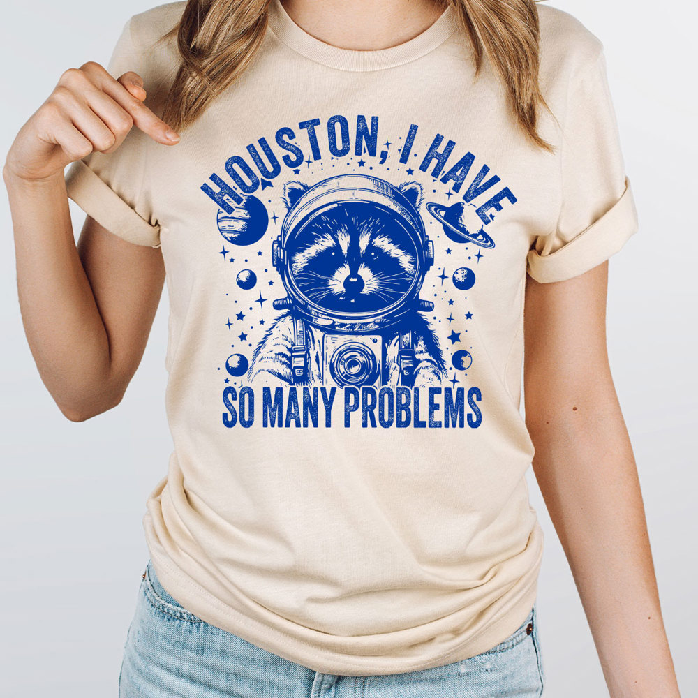 Racoon Huston I Have So Many Problems Graphic Tee, Funny Shirt, Astronaut Racoon Tee