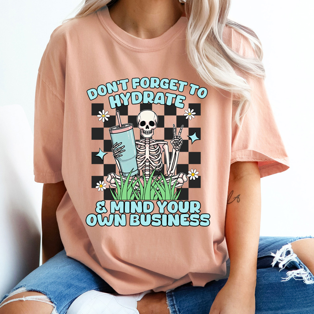 Don't Forget To Hydrate Comfort Colors Tee, Mind Your Own Business, Skeleton Checkered 