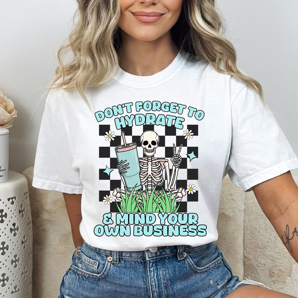 Don't Forget To Hydrate Comfort Colors Tee, Mind Your Own Business, Skeleton Checkered 