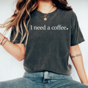  I Need A Coffee Comfort Colors Tee, Caffeine Lovers Shirt, I Need Coffee Tee