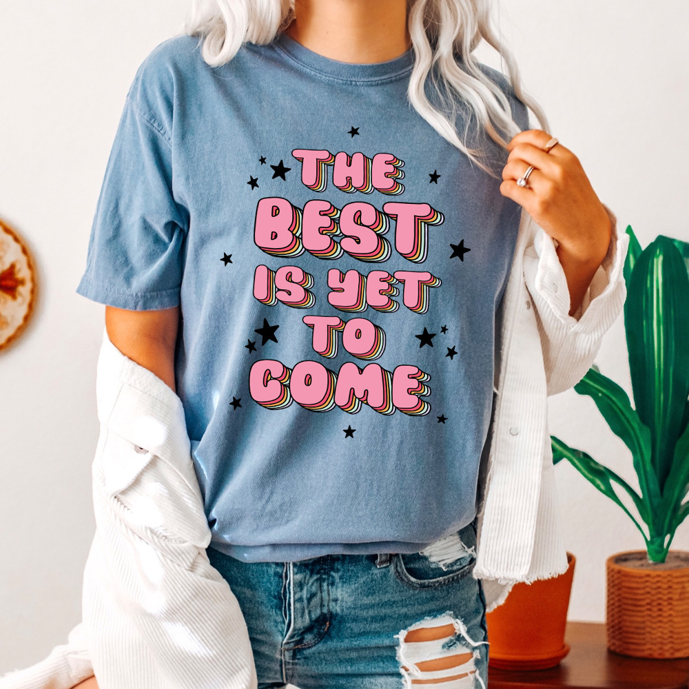 The Best Is Yet To Come Comfort Colors Tee, Positive Vibes Shirt 