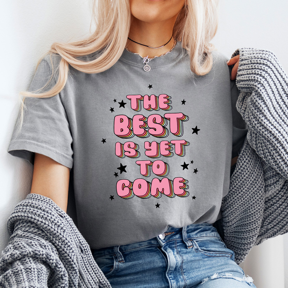 The Best Is Yet To Come Comfort Colors Tee, Positive Vibes Shirt 