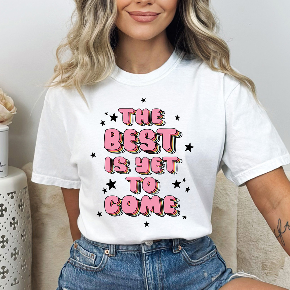 The Best Is Yet To Come Comfort Colors Tee, Positive Vibes Shirt 