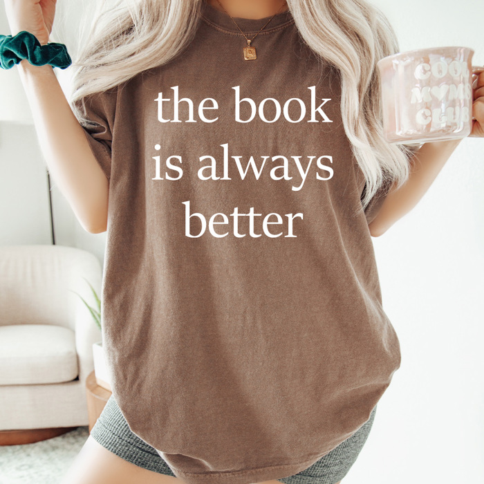 The Book Is Always Better Comfort Colors Tee, Book Tok Printed Tee, Book And Movies Shirts