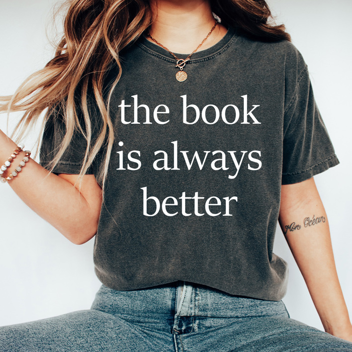 The Book Is Always Better Comfort Colors Tee, Book Tok Printed Tee, Book And Movies Shirts