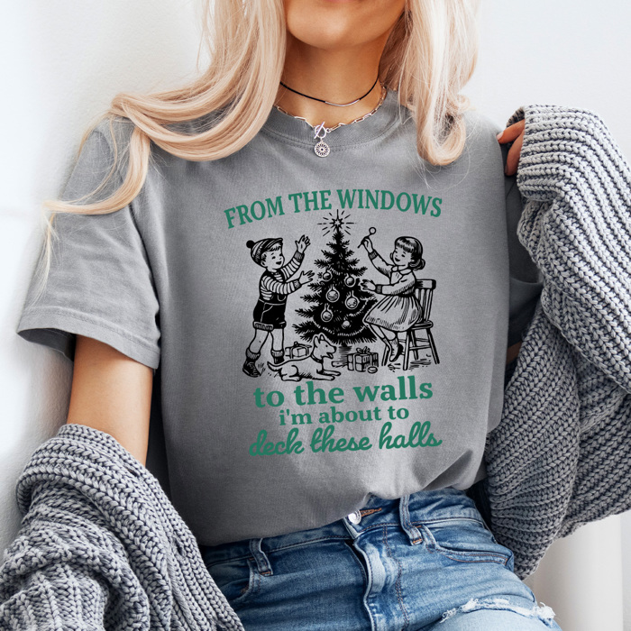 From The Window To The Walls I'm About To Deck These Halls Comfort Colors Tee, Christmas Funny Graphic Tee
