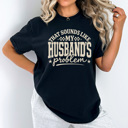 XL Black That Sounds Like My Husband's Problem Comfort Colors Tee, Funny Sarcastic Wife Graphic Tee 