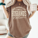  That Sounds Like My Husband's Problem Comfort Colors Tee, Funny Sarcastic Wife Graphic Tee 