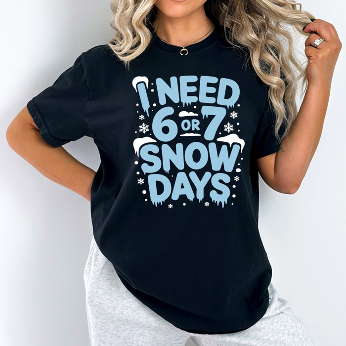 I Need 6 or 7 Snow Days Comfort Colors Tee, Funny Teacher Graphic Tee, 67 Winter Shirt 