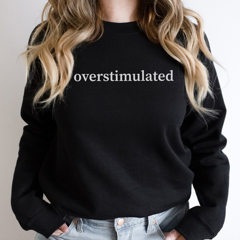 Overstimulated Graphic Sweatshirt, Funny Graphic Sweatshirt, Sarcastic Sweatshirt, Gift for Wife, Gift for Friend, Overstimulated Mom, Comfortable Sweatshirt