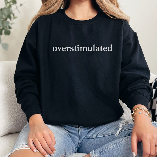 Overstimulated Graphic Sweatshirt, Funny Graphic Sweatshirt, Sarcastic Sweatshirt, Gift for Wife, Gift for Friend, Overstimulated Mom, Comfortable Sweatshirt