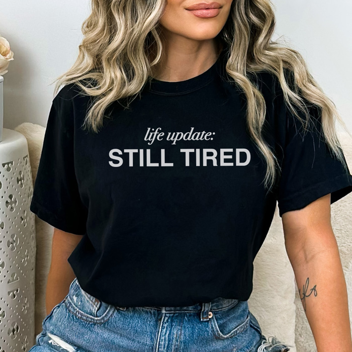 Still Tired Graphic Tee, Funny Graphic Tee, Tired Mama Shirt, Mom Graphic Tee