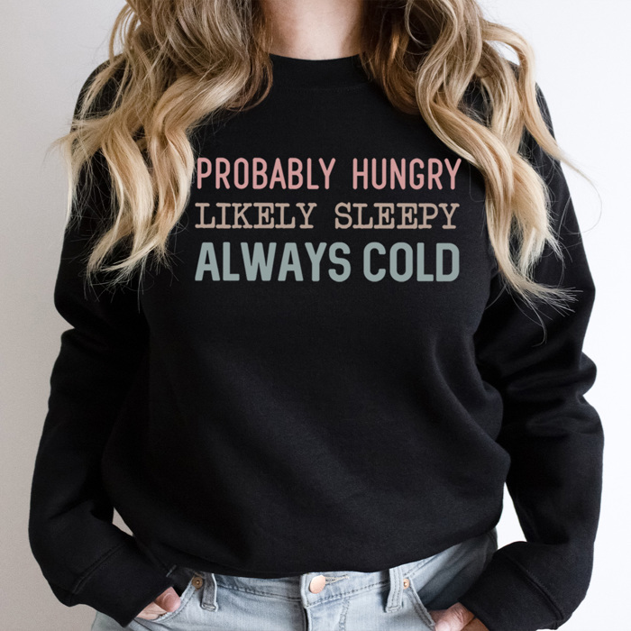 Hungry Sleep Cold Graphic Sweatshirt, Funny Graphic Sweatshirt, Always Cold Sweatshirt, Hungry Sweatshirt, Tired Mom Sweatshirt