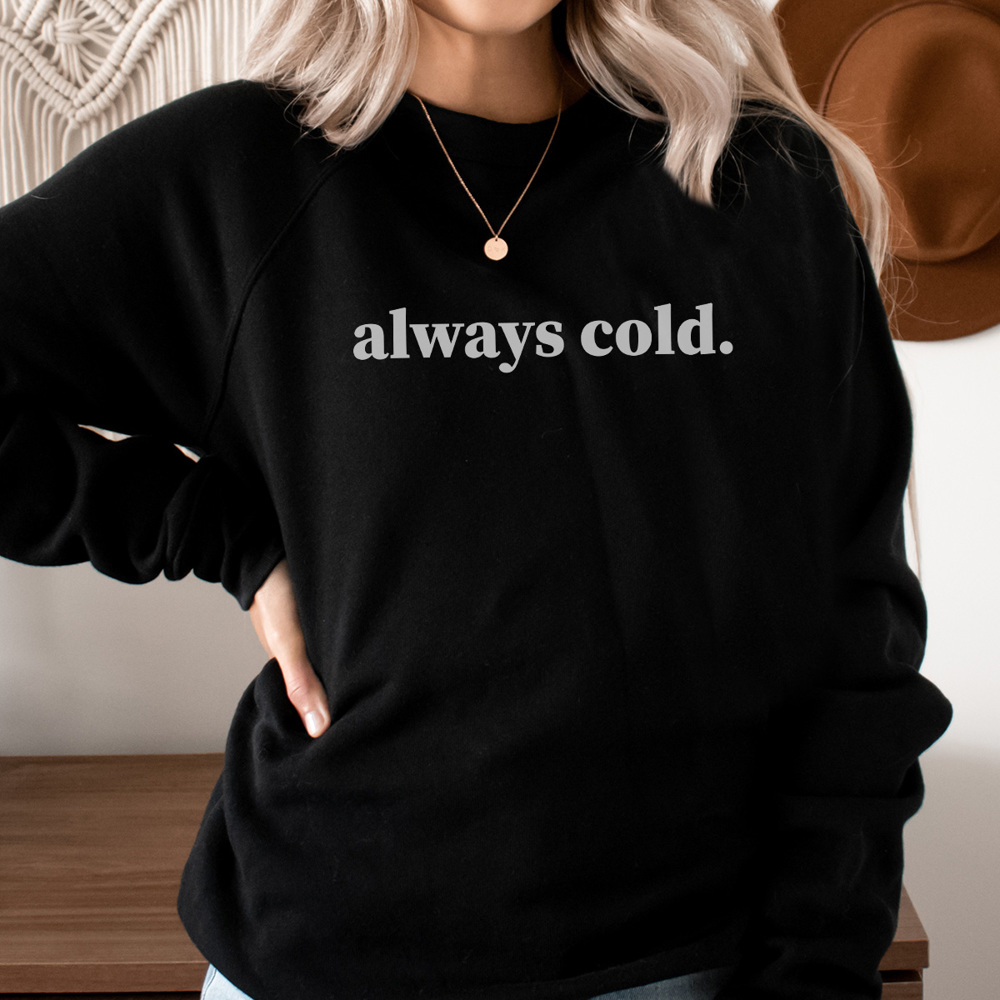 Always Cold Sweatshirt, Cute Winter Sweatshirt, Christmas Outfit, Crew Neck, Comfortable Sweatshirt, Fall Sweatshirt, Winter Sweatshirt