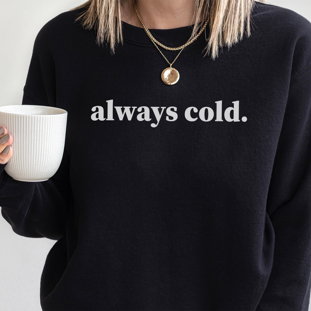 Always Cold Sweatshirt, Cute Winter Sweatshirt, Christmas Outfit, Crew Neck, Comfortable Sweatshirt, Fall Sweatshirt, Winter Sweatshirt