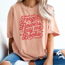 XXL Peachy Forget Flowers Buy Me Books Graphic Tee, Cute Valentine's Day Tee, Comfort Colors, Super Soft, 5 Colors