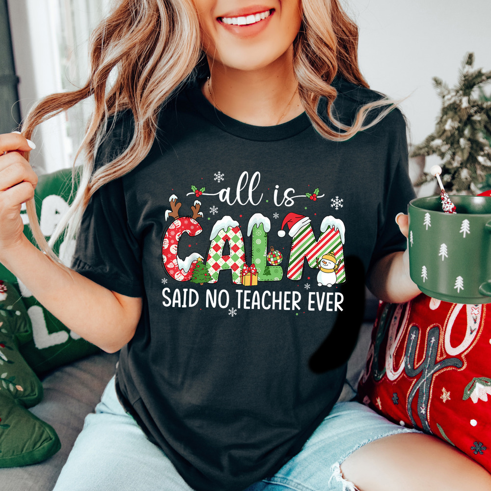 Graphic Tee, Tshirt, Teacher, Christmas, Holiday, All Is Calm Said No Teacher Ever