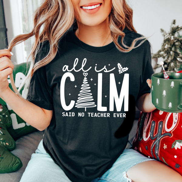 Graphic Tee, Tshirt, Teacher, Christmas, Holiday, All Is Calm