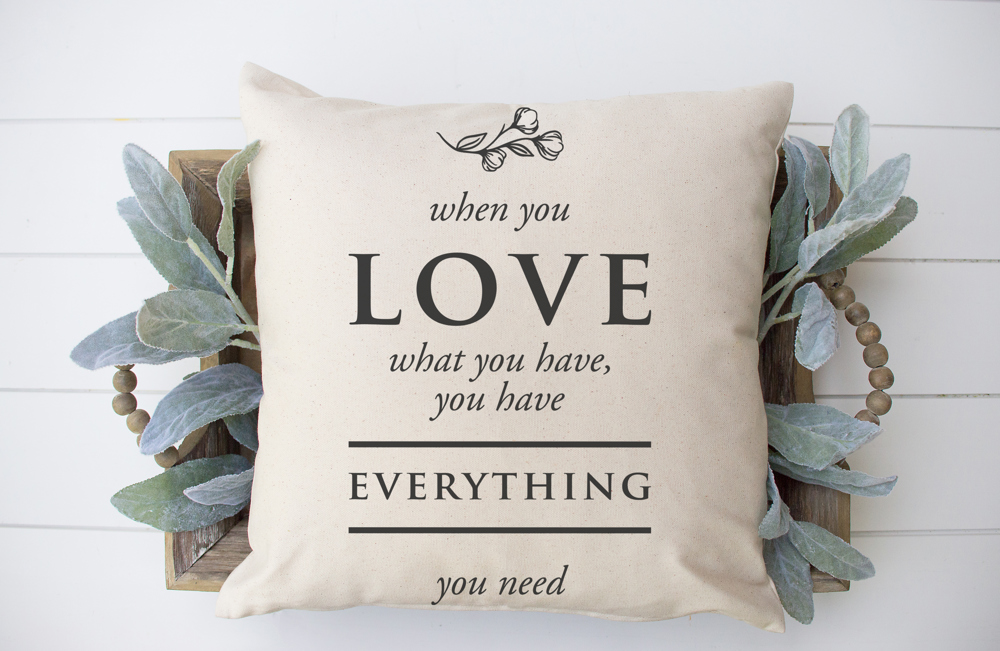 When You Love What You Have... 18x18 inch Pillow Cover