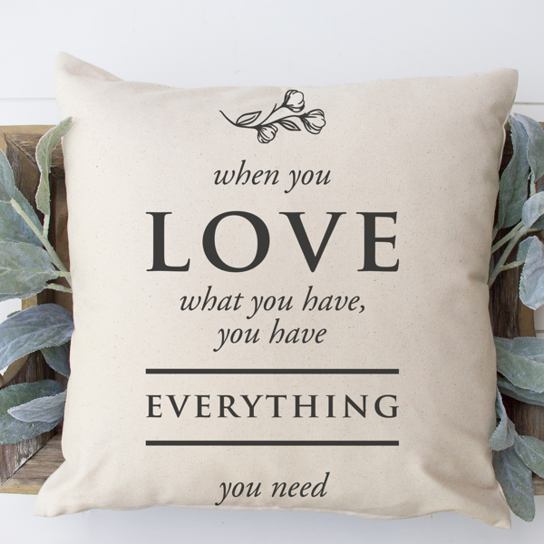 When You Love What You Have... 18x18 inch Pillow Cover