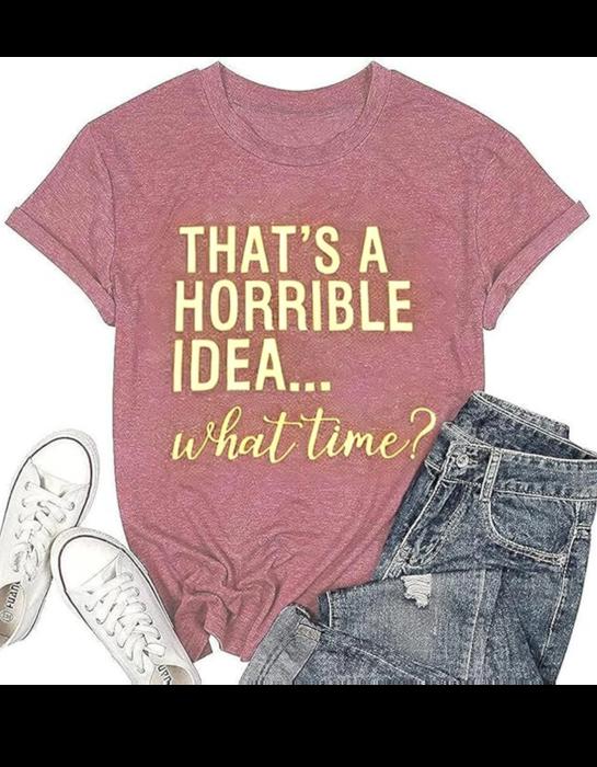 Thats A Horrible Idea What Time T Shirt Womens Cute Funny Saying Letter Print Party Shirt Graphic Tee Tops