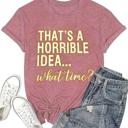  Thats A Horrible Idea What Time T Shirt Womens Cute Funny Saying Letter Print Party Shirt Graphic Tee Tops