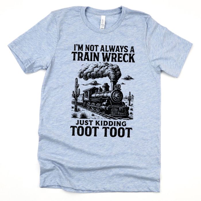 IM NOT ALWAYS A TRAIN WRECK - Just Kidding Toot Toot - Soft Cozy Bella Canvas T-Shirt