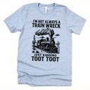  IM NOT ALWAYS A TRAIN WRECK - Just Kidding Toot Toot - Soft Cozy Bella Canvas T-Shirt