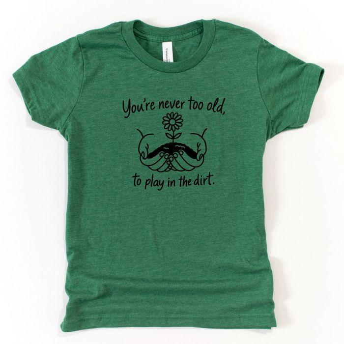 Never Too Old To Play in The Dirt Gardeners Funny Cute Flower - T-Shirt (Crewneck)  100 Cotton Solid Colors Jersey Tee (Unisex)  Bella Canvas, T-Shirt (Crew