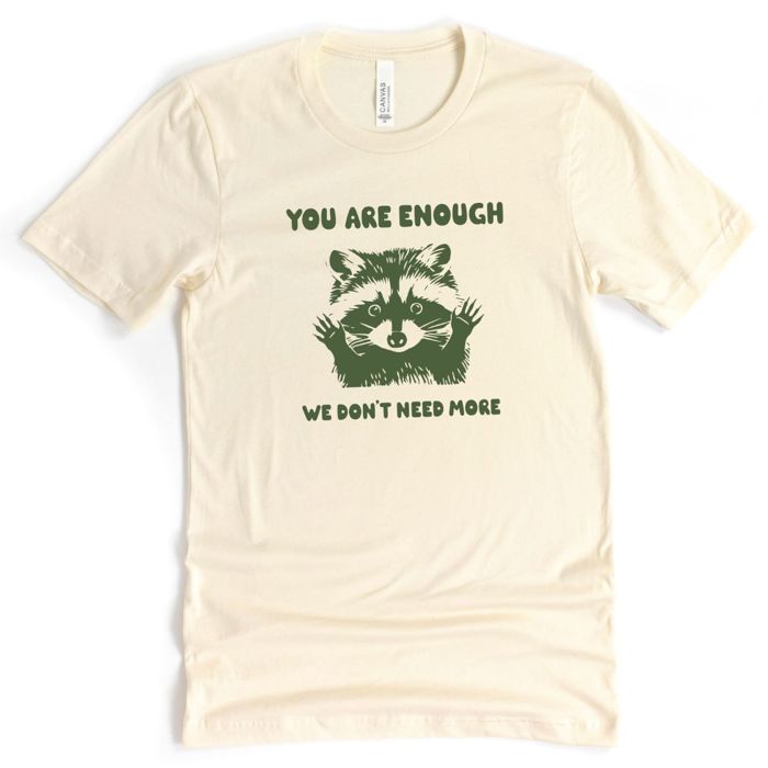 You Are Enough, We Dont Need More Cute Raccoon - T-Shirt (Crewneck)  100 Cotton Solid Colors Jersey Tee (Unisex)  Bella Canvas, T-Shirt (Crewneck)  Poly-Cot