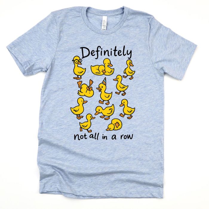 Definitely Not All In A Row Funny Cute Little Ducks - Soft and Cozy Bella Canvas T-Shirt