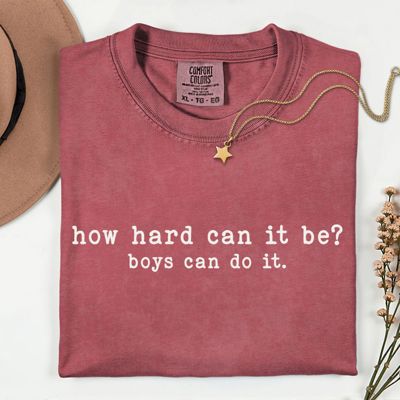 How Hard Can It Be  Boy Can Do It Funny Girl Power Sayings - T-Shirt Soft Wash Cotton Heavyweight Tee (Unisex) Comfort Colors