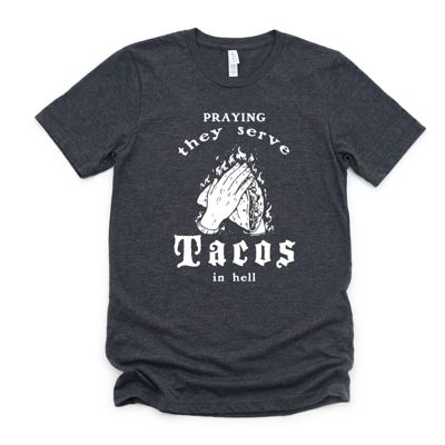Praying They Serve Tacos In Hell Funny Foodie Lover - T-Shirt (Crewneck)  100 Cotton Solid Colors Jersey Tee (Unisex)  Bella Canvas, T-Shirt (Crewneck)  Pol
