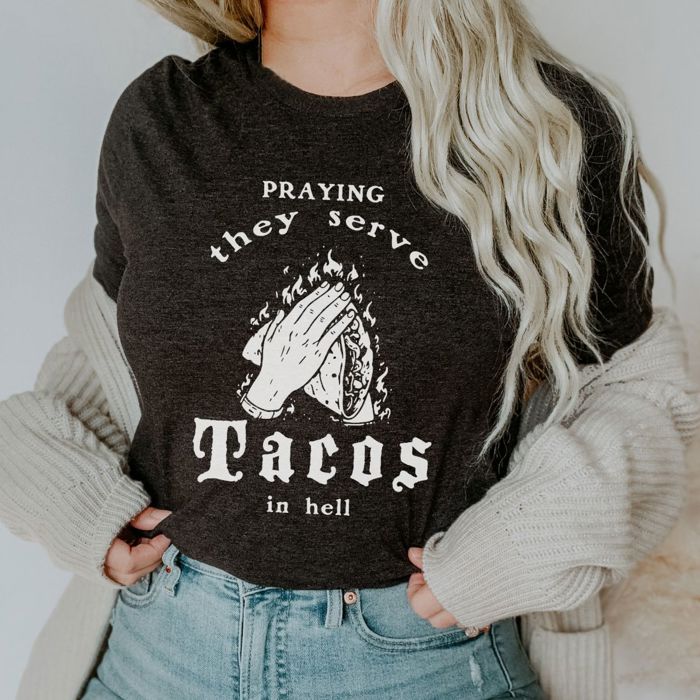 Praying They Serve Tacos In Hell Funny Foodie Lover - T-Shirt (Crewneck)  100 Cotton Solid Colors Jersey Tee (Unisex)  Bella Canvas, T-Shirt (Crewneck)  Pol