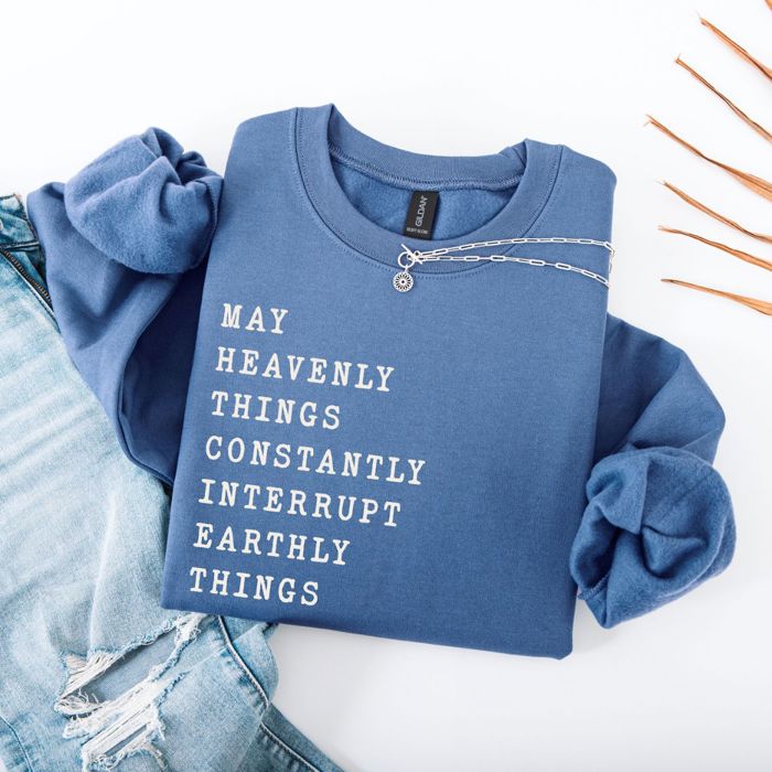 May Heavenly Things Constantly Interrupt Earthly Things - Inspirational Christian Religious Quote - Sweatshirt (Crewneck)  Poly-Cotton Colors (Unisex)  Gild
