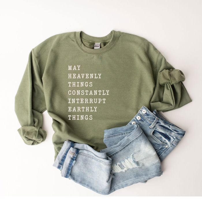 May Heavenly Things Constantly Interrupt Earthly Things - Inspirational Christian Religious Quote - Sweatshirt (Crewneck)  Poly-Cotton Colors (Unisex)  Gild