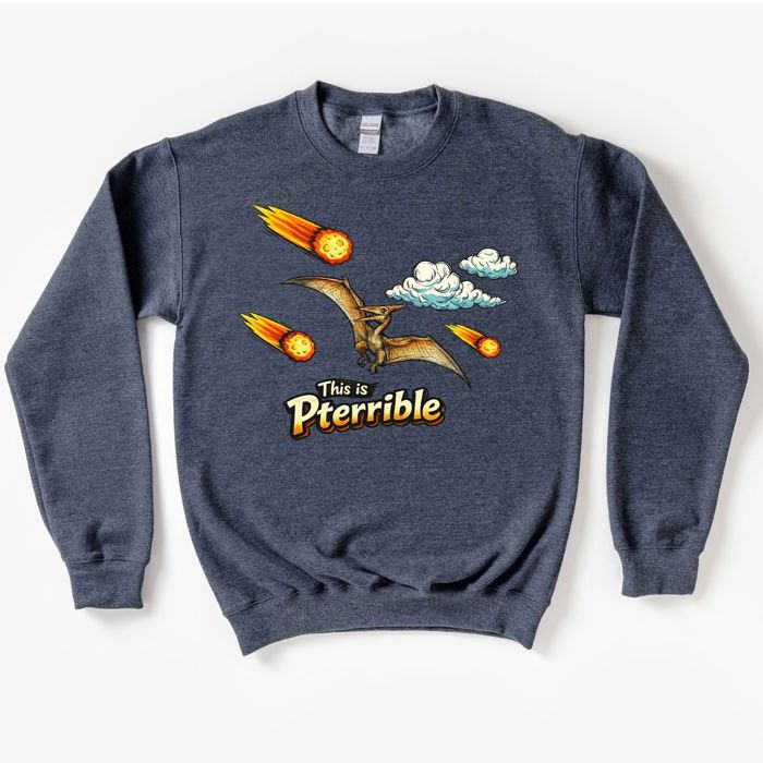 This is Pterrible Funny Dinosaur  - Choose T-Shirt or Sweatshirt