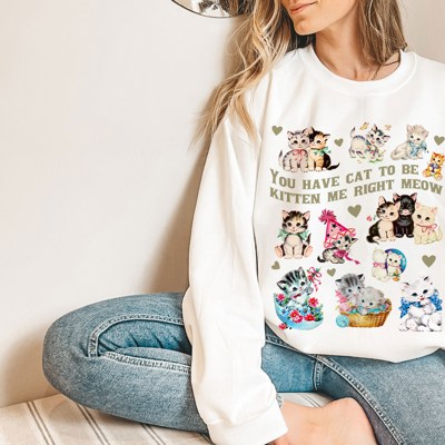 You Have Cat To Be Kitten Me Right Meow Crazy Cat lady Cat lovers Vintage Cats Vintage Kittens Soft Unisex Graphic Sweatshirt Print