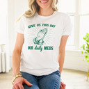  Give us this day our daily meds (funny prayer parody) Divine Prescription: Daily Meds Soft Cozy Longer Length Unisex Graphic Tee T-shirt