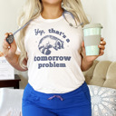  Yep, that's a tomorrow problem Racoon. Tomorrow's Trouble, Today's Cuddle Soft Cozy Longer Length Unisex Graphic Tee T-shirt