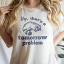  Yep, that's a tomorrow problem Racoon. Tomorrow's Trouble, Today's Cuddle Soft Cozy Longer Length Unisex Graphic Tee T-shirt