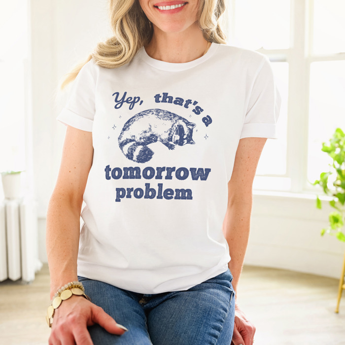 Yep, that's a tomorrow problem Racoon. Tomorrow's Trouble, Today's Cuddle Soft Cozy Longer Length Unisex Graphic Tee T-shirt