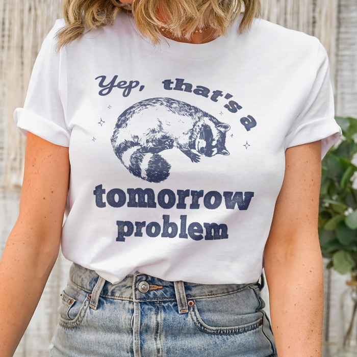 Yep, that's a tomorrow problem Racoon. Tomorrow's Trouble, Today's Cuddle Soft Cozy Longer Length Unisex Graphic Tee T-shirt