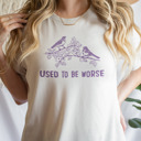  Used to be worse. Nature's Resilience Soft Cozy Longer Length Unisex Graphic Tee T-shirt