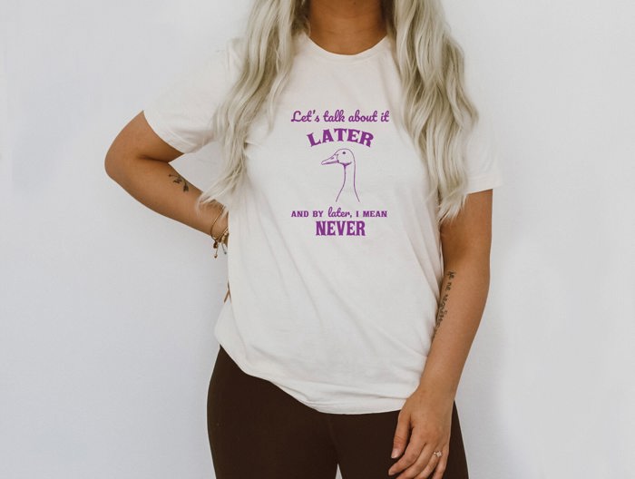 Let's Talk About It Later and By Later I Mean Never Funny Goose Silly Goose Era Cute Sarcastic Soft Cozy Longer Length Unisex Graphic Tee T-shirt