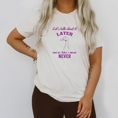 Let's Talk About It Later and By Later I Mean Never Funny Goose Silly Goose Era Cute Sarcastic Soft Cozy Longer Length Unisex Graphic Tee T-shirt